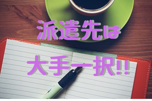 派遣先は 大手一択！！