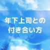 年下上司との 付き合い方